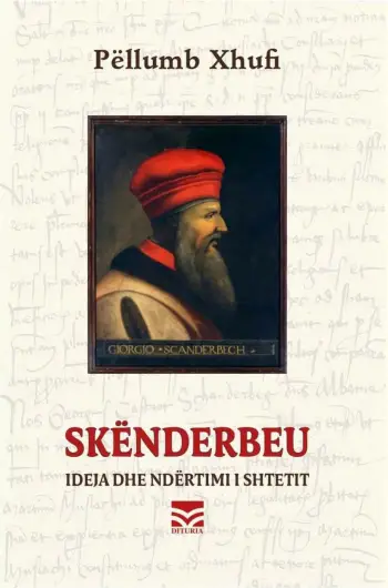 Skenderbeu : Ideja Dhe Ndertimi I Shtetit - Pellumb Xhufi