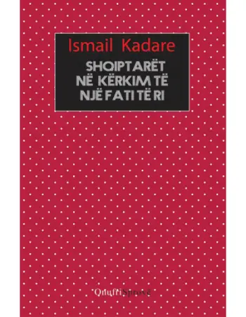 Shqiptaret Ne Kerkim Te Nje Fati Te Ri - Ismail Kadare
