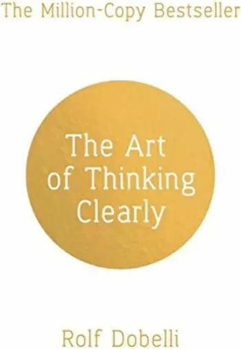 The Art Of Thinking Clearly - Rolf Dobelli
