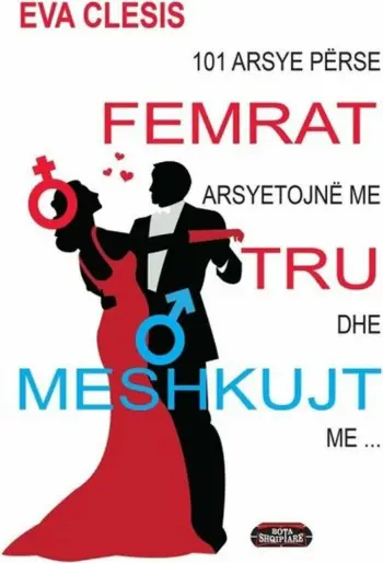 101 Arsye Perse Femrat Arsyetojne Me Tru Dhe Meshkujt Me Rrush - Eva Clesis