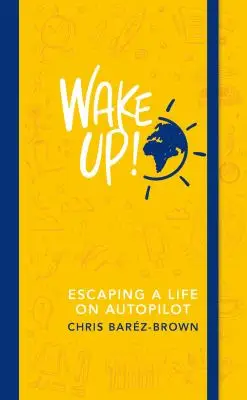 Wake up Escaping a Life on Autopilot - Chris Barez Brown