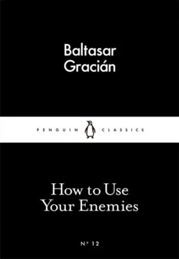 How To Use Your Enemies - Baltasar Gracian