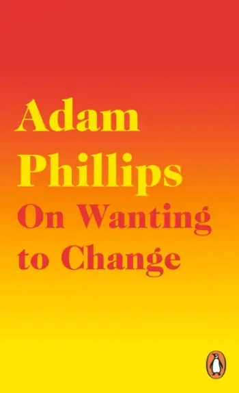 On Wanting To Change - Adam Phillips