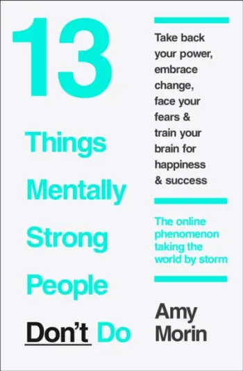 13 Things Mentally Strong People Dont - Amy Morin