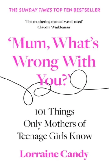 Mum Whats Wrong With You - Lorraine Candy