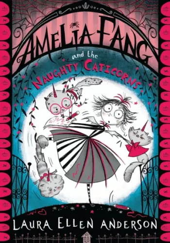 Amelia Fang And The Naughty Caticorns - Laura Ellen Anderson