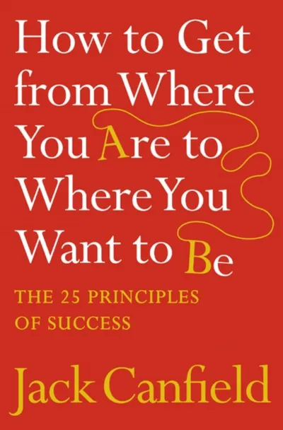 How To Get From Where You Are To Where - Jack Canfield - 1