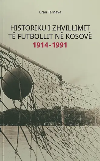 Historiku I Zhvillimit Te Futbollit Ne Kosove 1914-1991 - Uran Ternava