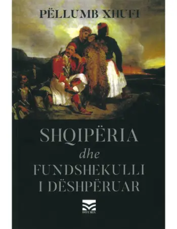 Shqiperia Dhe Fundshekulli I Deshperuar - Pellumb Xhufi