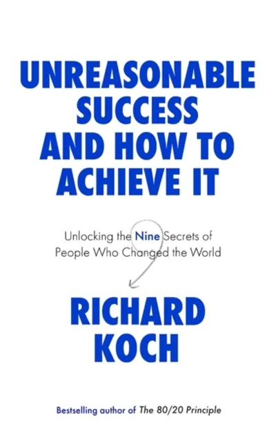 Unreasonable Success & How To Achieve - Richard Koch - 1