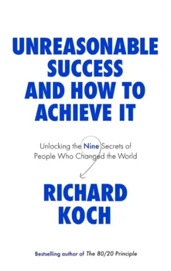 Unreasonable Success & How To Achieve - Richard Koch