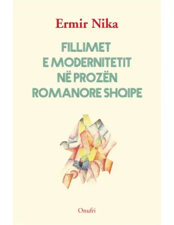 Fillimet E Modernitetit Ne Prozen Romanore Shqipe - Ermir Nika