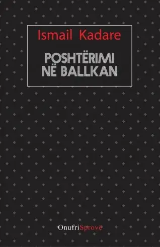 Poshterimi Ne Ballkan - Ismail Kadare