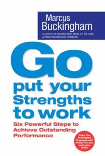 Go Put Your Strengths To Work - Marcus Buckingham