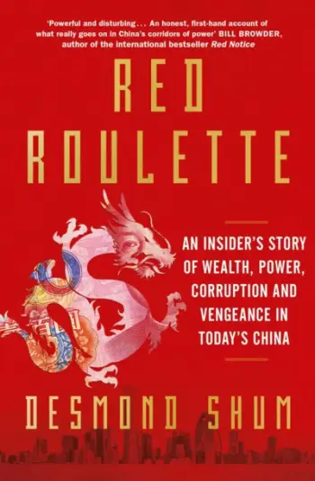 Red Roulette An Insiders Story Of Wealth Power Corruption - Desmond Shum