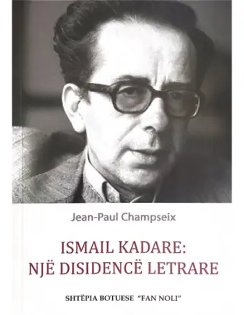 Ismail Kadare: Nje Disidence Letrare - Jean Paul Champseix