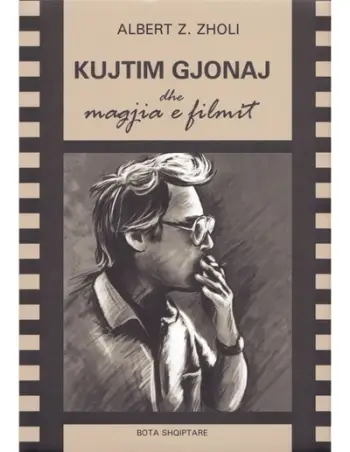 Kujtim Gjonaj Dhe Magjia E Filmit - Albert Zholi