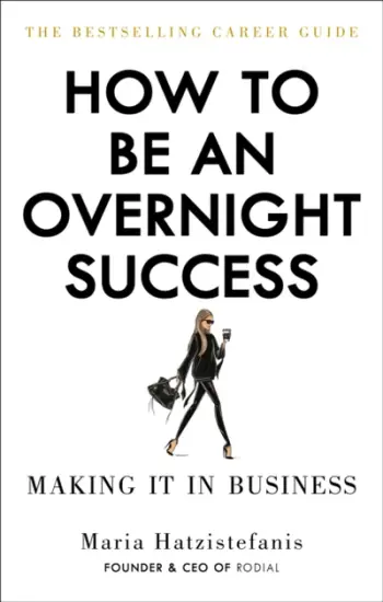 How To Be An Overnight Success - Maria Hatzistefanis