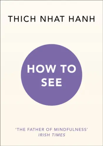 How To See - Thich Nhat Hanh