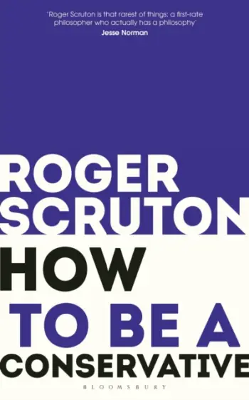 How To Be A Conservative - Roger Scruton