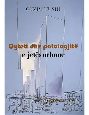 Qyteti Dhe Patologjite E Jetes Urbane - Gezim Tushi