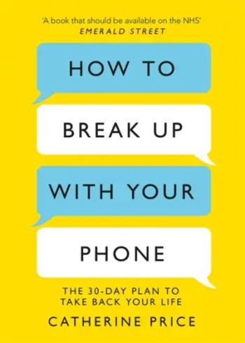 How To Break Up With Your Phone - Catherine Price