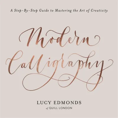 Modern Calligraphy A Step-by-step Guide To Mastering The Art - Lucy Edmonds - 1