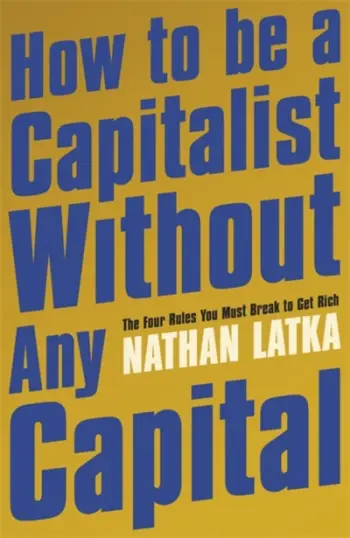 How To Be A Capitalist Without Capital - Nathan Latka