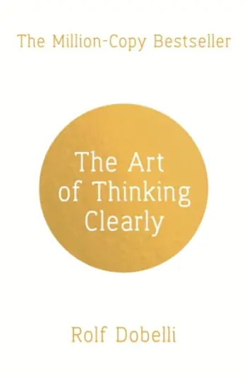 The Art Of Thinking Clearly - Rolf Dobelli