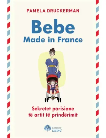 Bebe Made In France : Sekretet Parisiane Te Artit Te Prinderimit - Pamela Druckerman