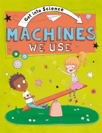 Get Into Science Machines We Use - Jane Lacey
