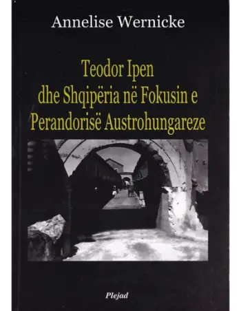 Teodor Ipen Dhe Shqiperia Ne Fokusin E Perandorise Austo-hungareze - Annelise Wernicke