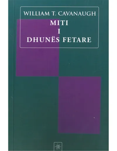 Miti I Dhunes Fetare - William Cavanaugh - 1