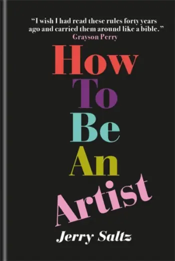 How To Be An Artist The York Times Bestseller - Jerry Saltz