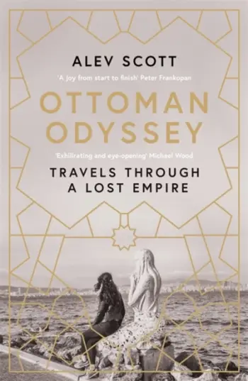 Ottoman Odyssey Travels Through A Lost Empire - Alev Scott