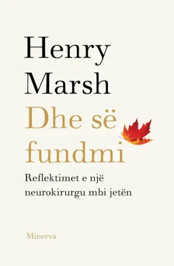 Dhe Se Fundmi Reflektimet E Nje Neurokirurgu Mbi Jeten - Henry Marsh