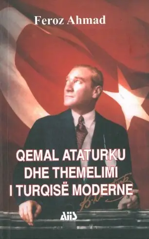 Qemal Ataturku Dhe Themelimi I Turqise Moderne - Feroz Ahmad
