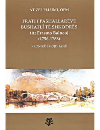 Frati I Pashallareve Bushatli Te Shkodres (at Erasmo Balneo) - At Zef Pllumi