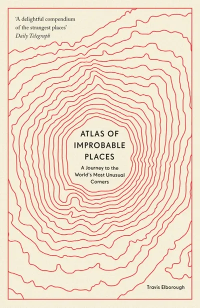 Atlas Of Improbable Places - Travis Elborough - 1