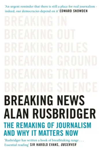 Breaking News The Remaking Of Journalism And Why It Matters Now - Alan Rusbridger
