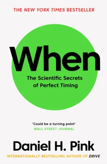 When The Scientific Secrets Of Perfect Timing - Daniel H. Pink