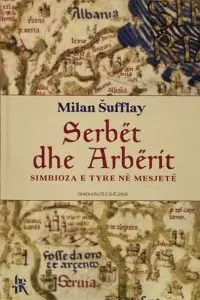 Serbet Dhe Arberit Simbioza E Tyre Ne Mesjete - Milan Sufflay