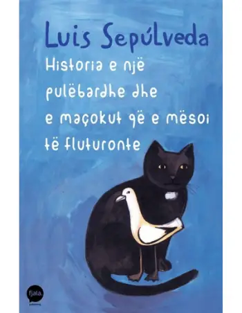 Historia E Nje Pulebardhe Dhe E Macokut Qe E Mesoi Te Fluturonte - Luis Sepulveda