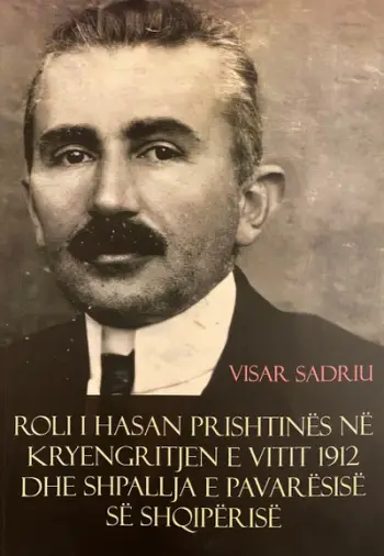 Roli I Hasan Prishtines Ne Kryengritjen E Vitit 1912 Dhe Shpallja E Pavaresise - Visar Sadriu
