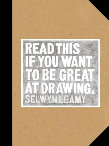 Read This If You Want To Be Great At Drawing - Selwyn Leamy