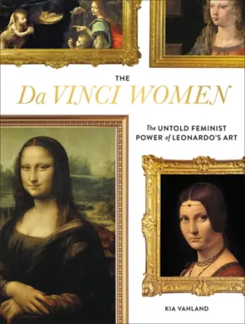 The Da Vinci Women The Untold Feminist Power Of Leonardo's Art - Kia Vahland