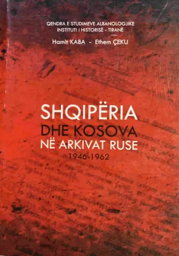 Shqiperia Dhe Kosova Ne Arkivat Ruse 1946 1962 - Hamit Kaba & Ethem Ceku