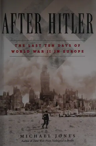 After Hitler The Last Ten Days Of World War Ii In Europe - Michael Jones