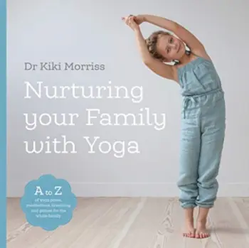 Nurturing Your Family With Yoga - Doctor Kiki Morriss