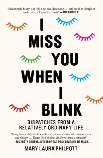 I Miss You When I Blink Dispatches From A Relatively Ordinary L - Mary Laura Philpott